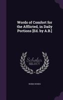 Words of Comfort for the Afflicted, in Daily Portions [Ed. by A.B.] 1149076143 Book Cover