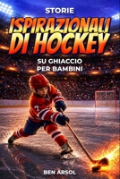 Storie ispirazionali di hockey su ghiaccio per bambini: 15 Storie Vere Ispiratrici di Hockey su Ghiaccio per Giovani Lettori con Lezioni di Coraggio, Perseveranza e Mai Arrendersi (Italian Edition) B0H4GM61BZ Book Cover