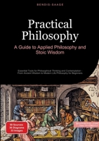 Practical Philosophy: A Guide to Applied Philosophy and Stoic Wisdom: Essential Tools for Philosophical Thinking and Contemplation - From Ancient Wisdom to Modern Life Philosophy for Beginners 3384519892 Book Cover