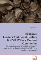 Religious Leaders,Traditional Healers: Religious leaders and traditional healers' experiences and responses to HIV/AIDS in a modern community 3639191749 Book Cover