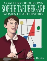 Sophie Taeuber-Arp (Gallery of Our Own: Women of Art History) 1953708005 Book Cover