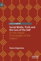 Social Media, Truth and the Care of the Self: On the Digital Technologies of the Subject 3031181077 Book Cover