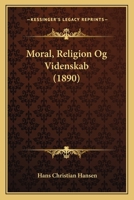 Moral, Religion Og Videnskab (1890) 1166293165 Book Cover