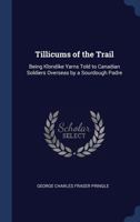 Tillicums of the Trail: Being Klondike Yarns Told to Canadian Soldiers Overseas by a Sourdough Padre 1147677050 Book Cover