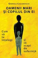 Oamenii Mari Si Copilul Din Ei: Cum Sa Te Intelegi Si Sa Scapi de Suferinta 6068784029 Book Cover