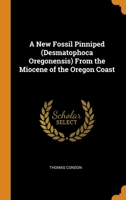 A New Fossil Pinniped (Desmatophoca Oregonensis) From the Miocene of the Oregon Coast 0344458814 Book Cover