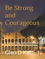 Be Strong and Courageous: A 14-Lesson Bible Study of the Book of Joshua for Individuals & Small Groups B0GYF1893H Book Cover