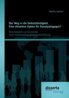 Der Weg in Die Selbststandigkeit. Eine Attraktive Option Fur Sozialpadagogen? Businessplan Zur Grundung Einer Medienpadagogischen Einrichtung 3954256541 Book Cover