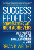 Success Profiles: Conversations With High Achievers Including Jack Canfield, Tom Ziglar, Loral Langemeier and More 1683506154 Book Cover