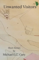 Unwanted Visitors: Short Stories by Michael E.C. Gery 1732256349 Book Cover
