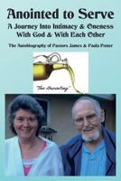 Anointed to Serve: A Journey Into Intimacy & Oneness with God & with Each Other: The Life & Ministry of Dr. James V. & Paula M. Potter 1533592071 Book Cover