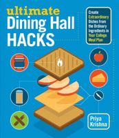 Ultimate Dining Hall Hacks: Create Extraordinary Dishes from the Ordinary Ingredients in Your College Meal Plan 161212450X Book Cover