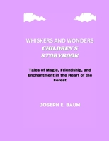 Whiskers and Wonders Children's Storybook: Tales of Magic, Friendship, and Enchantment in the Heart of the Forest B0CQJ8H9N8 Book Cover