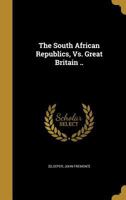 The South African Republics, Vs. Great Britain .. 1149723009 Book Cover