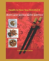 Health Is How You MAAKE It: Modern Asian-American Kitchen Experience B086B9SS4M Book Cover