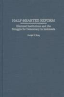 Half-Hearted Reform: Electoral Institutions and the Struggle for Democracy in Indonesia 0275979423 Book Cover