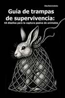 Guía de trampas de supervivencia: 44 diseños para la captura pasiva de animales (Spanish Edition) B0F8PD5HH5 Book Cover