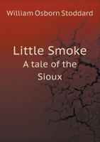 Little Smoke: A Tale of the Sioux (Original Illustrations and Text) 1163179558 Book Cover
