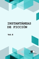 INSTANTANEAS DE FICCION - VOLUMEN 6: SELECCION DE MICROCUENTOS EN TRADUCCION (Spanish Edition) 6310104942 Book Cover