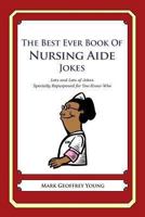 The Best Ever Book of Nursing Aide Jokes: Lots and Lots of Jokes Specially Repurposed for You-Know-Who 147811875X Book Cover