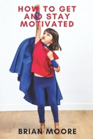 How to Get and Stay Motivated B088LB6W5G Book Cover