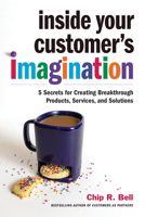 Inside Your Customer's Imagination: 5 Secrets for Creating Breakthrough Products, Services, and Solutions (16pt Large Print Edition) 1523090200 Book Cover