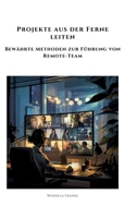 Projekte aus der Ferne leiten: Bewährte Methoden zur Führung von Remote-Team (German Edition) 3384306953 Book Cover