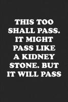 THIS TOO SHALL PASS. IT MIGHT PASS LIKE A KIDNEY STONE. BUT IT WILL PASS: Funny Notebook For Coworkers for the Office  - Blank Lined Journal Mens Gag Gifts For Women 1675243093 Book Cover