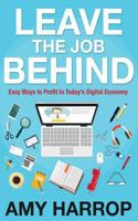 Leave the Job Behind: Easy Ways to Profit in Today's Digital Economy 1517170613 Book Cover