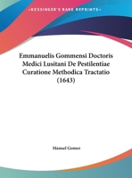 Emmanuelis Gommensi Doctoris Medici Lusitani De Pestilentiae Curatione Methodica Tractatio (1643) 1162176946 Book Cover