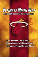 Ultimate Miami Heat Trivia NBA Basketball and Fun Facts: 50+ Quizzes Test Your Knowledge of Miami Heat Players, Playoffs and More: Great Sport Trivia Questions B08RR5FRVL Book Cover