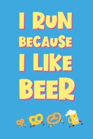 I Run Because I Like Beer: Funny Gag Notebook Novelty Gift Running, Jogging, Marathon Inspired Lovers Who Love Beer Blank Lined Journal to Jot Down Ideas (6 x 9 Inches, 120 pages) 1704204186 Book Cover
