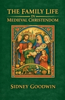The Family Life in Medieval Christendom B0GV1K5KDN Book Cover