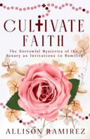 Cultivate Faith: The Sorrowful Mysteries of the Rosary as Invitations to Humility (Rosary Invitations) 1968155082 Book Cover