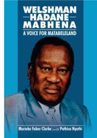 Welshman Hadane Mabhena: A Voice for Matabeleland 0797486895 Book Cover