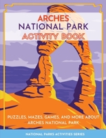 Arches National Park Activity Book: Puzzles, Mazes, Games, and More About Arches National Park 1956614109 Book Cover