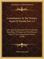 Contributions To The Tertiary Fauna Of Florida Part 1-2: With Special Reference To The Miocene Silex-Beds Of Tampa And The Pliocene Beds Of The Caloosahatchie River 116461228X Book Cover