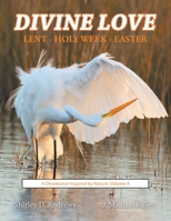 DIVINE LOVE LENT - HOLY WEEK - EASTER: A Devotional Inspired by Nature: Volume 4 1664212744 Book Cover