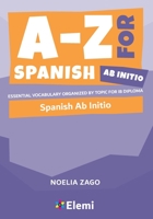 A-Z for Spanish Ab Initio: Essential vocabulary organized by topic for IB Diploma 1916413188 Book Cover