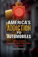 America's Addiction to Automobiles: Why Cities Need to Kick the Habit and How 1440852804 Book Cover