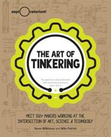 The Art of Tinkering: Meet 150+ Makers Working at the Intersection of Art, Science  Technology 1616286091 Book Cover