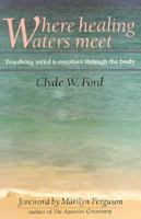 Where Healing Waters Meet: Touching the Mind and Emotions Through the Body 0882681370 Book Cover