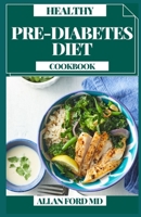 HEALTHY PRE-DIABETES DIET COOKBOOK: A Basic Maual to Getting Healthy and Reversing Prediabetes B094T8ZTKW Book Cover
