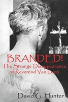 Branded!: The Strange Disappearance of Reverend Van Loon 1533576513 Book Cover