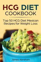 HCG Diet Cookbook: Top 50 HCG Diet Mexican Recipes for Weight Loss 1728603390 Book Cover