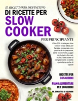 IL RICETTARIO DEFINITIVO DI RICETTE PER SLOW COOKER PER PRINCIPIANTI: Oltre 200 ricette per slow cooker senza fatica per famiglie impegnate, con pasti facili da preparare, cene economiche, zuppe confo B0HB2FZKTJ Book Cover