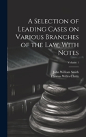 A Selection of Leading Cases on Various Branches of the Law, With Notes; Volume 1 1021800732 Book Cover
