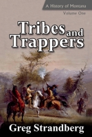 Tribes and Trappers: A History of Montana, Volume One 1499627750 Book Cover