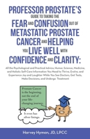 PROFESSOR PROSTATE’S GUIDE TO TAKING THE FEAR AND CONFUSION OUT OF METASTATIC PROSTATE CANCER AND HELPING YOU LIVE WELL WITH CONFIDENCE AND CLARITY: B0GYQ7LSWQ Book Cover