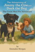 The Adventures of Jimmy the Cow and Duck the Dog: The Great Mud Pie Adventure B0FSBLVQ3G Book Cover
